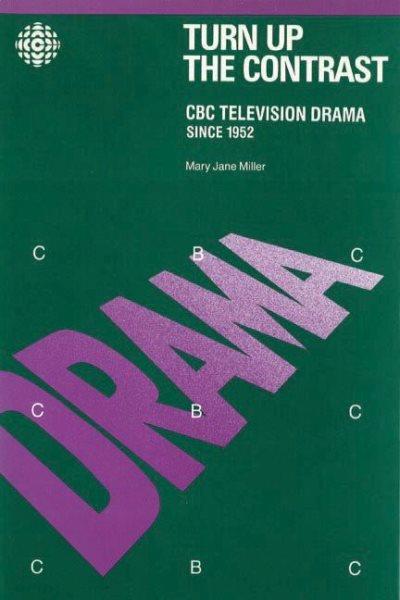 Turn up the contrast : CBC television drama since 1952 / Mary Jane Miller.