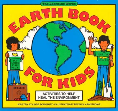 Earth book for kids : activities to help heal the environment / written by Linda Schwartz ; illustrated by Beverly Armstrong.