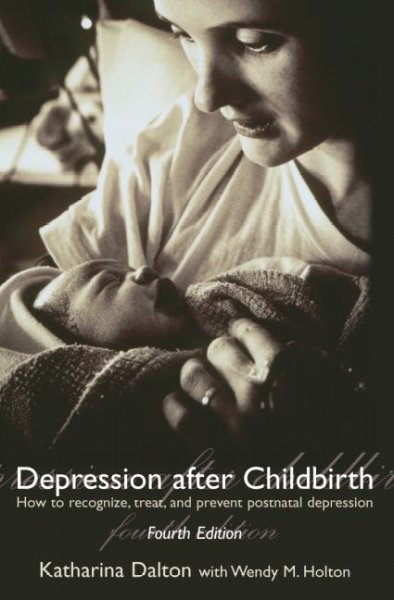 Depression after childbirth : how to recognize, treat, and prevent postnatal depression / Katharina Dalton, with Wendy Holton.