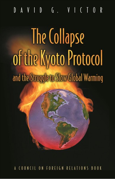 The collapse of the Kyoto Protocol and the struggle to slow global warming / David G. Victor.