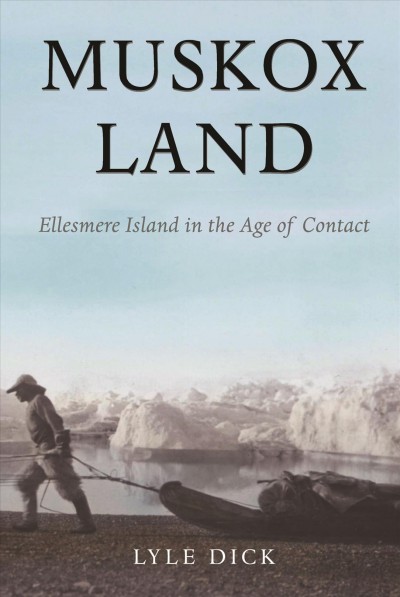 Muskox land : Ellesmere Island in the age of contact / Lyle Dick.