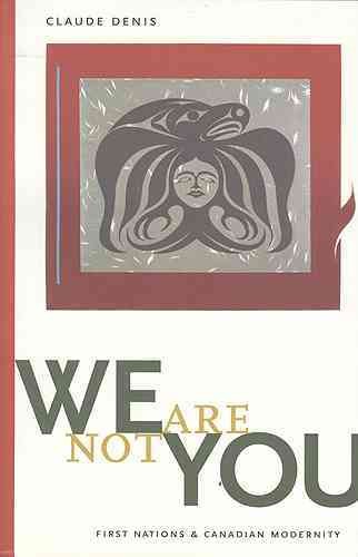 We are not you : First Nations and Canadian modernity / Claude Denis.