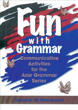 Fun with grammar : communicative activities for the Azar grammar series / Suzanne W. Woodward.