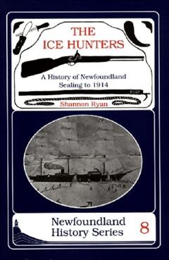 The ice hunters : a history of Newfoundland sealing to 1914 / Shannon Ryan.