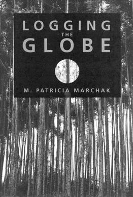 Logging the globe / M. Patricia Marchak.
