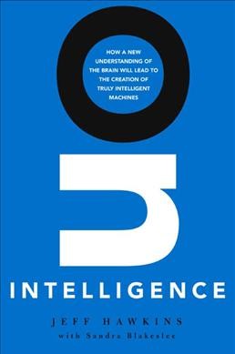 On intelligence : [how a new understanding of the brain will lead to the creation of truly intelligent machines] / Jeff Hawkins with Sandra Blakeslee.