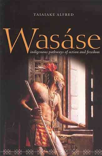 Wasáse : indigenous pathways of action and freedom / Taiaiake Alfred.