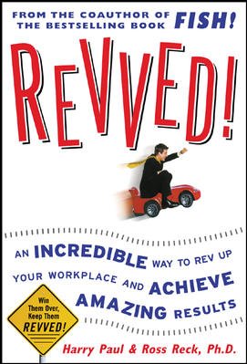 Revved! : an incredible way to rev up your workplace and achieve amazing results / Harry Paul & Ross Reck.