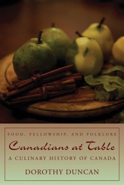 Canadians at table : food, fellowship, and folklore : a culinary history of Canada / Dorothy Duncan.