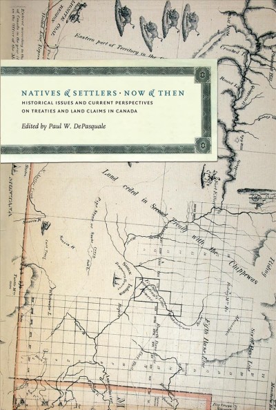 Natives & settlers, now & then : historical issues and current perspectives on treaties and land claims in Canada / edited by Paul W. DePasquale.