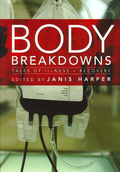 Body breakdowns : tales of illness & recovery / edited by Janis Harper.