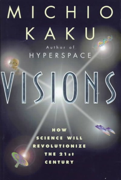 Visions : how science will revolutionize the 21st century / Michio Kaku.