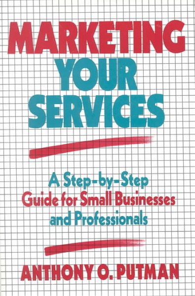 Marketing your services : a step-by-step guide for small businesses and professionals / Anthony O. Putnam.