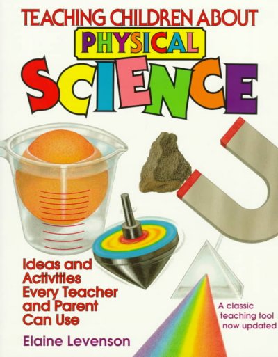 Teaching children about physical science : ideas and activities every teacher and parent can use / Elaine Levenson ; illustrations by Debra Ellinger ; foreword by Mary Budd Rowe.