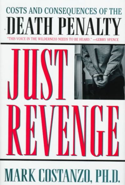Just revenge : costs and consequences of the death penalty / Mark Costanzo.