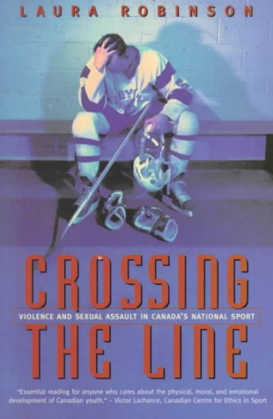 Crossing the line : violence and sexual assault in Canada's national sport / Laura Robinson.