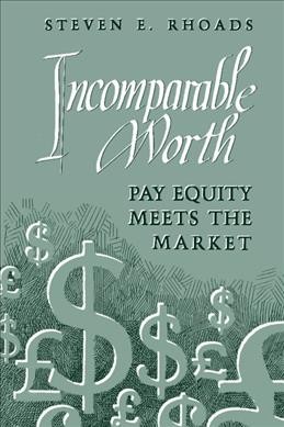 Incomparable worth : pay equity meets the market / Steven E. Rhoads.
