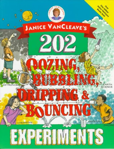 Janice VanCleave's 202 oozing, bubbling, dripping, and bouncing experiments.