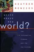 Whose brave new world? : the information highway and the new economy / Heather Menzies.