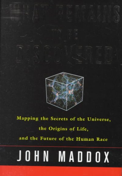 What remains to be discovered : mapping the secrets of the universe, the origins of life, and the future of the human race / John Maddox.