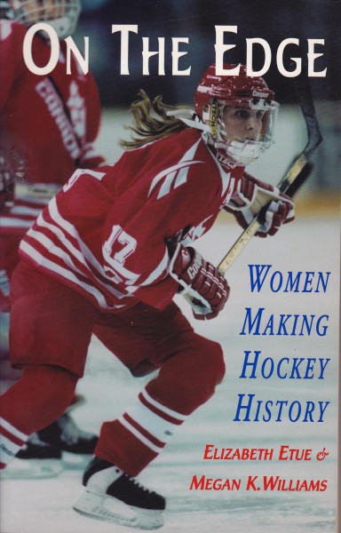 On the edge : women making hockey history / Elizabeth A. Etue & Megan K. Williams.