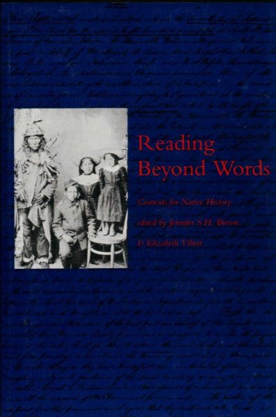 Reading beyond words : contexts for native history / edited by Jennifer S.H. Brown & Elizabeth Vibert.