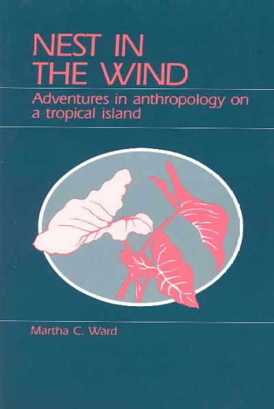 Nest in the wind : adventures in anthropology on a tropical island / Martha C. Ward ; [illustrations by Nancy Zoder Dawes].