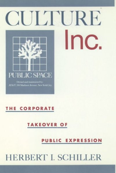 Culture, Inc. : the corporate takeover of public expression / Herbert I. Schiller.