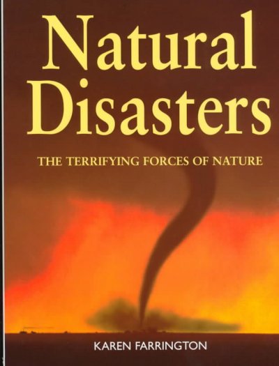Natural disasters : the terrifying forces of nature / Karen Farrington.