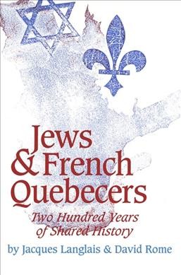 Jews & French Quebecers : two hundred years of shared history / Jacques Langlais & David Rome ; translated by Barbara Young.