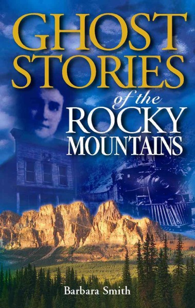 Ghost stories of the Rocky Mountains / Barbara Smith.