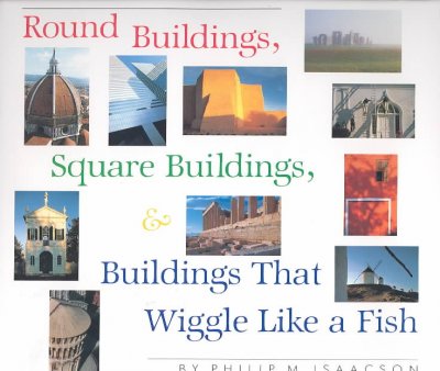Round buildings, square buildings & buildings that wiggle like a fish / by Philip M. Isaacson.