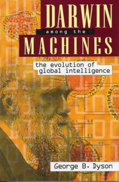 Darwin among the machines : the evolution of global intelligence / George B. Dyson.
