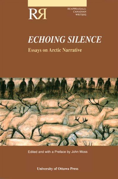 Echoing silence : essays on Arctic narrative / edited, with a preface by John Moss.