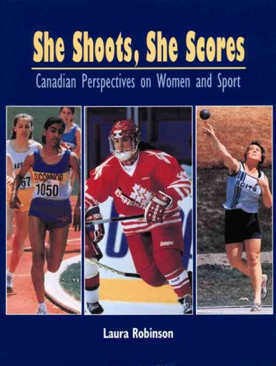 She shoots, she scores : Canadian perspectives on women in sport / Laura Robinson.