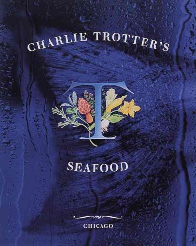 Charlie Trotter's seafood / recipes by Charlie Trotter ; photography by Tim Turner ; wine notes by Joseph Spellman.