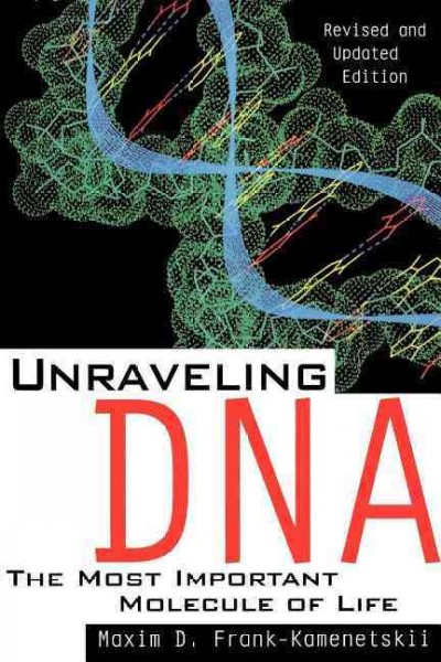 Unraveling DNA : the most important molecule of life / Maxim D. Frank-Kamenetskii ; translated by Lev Liapin.