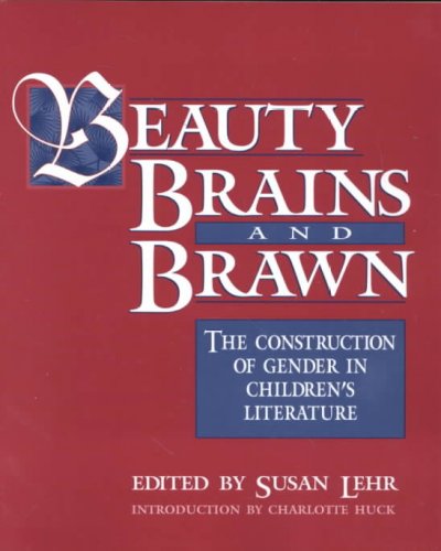 Beauty, brains, and brawn : the construction of gender in children's literature / edited by Susan Lehr.