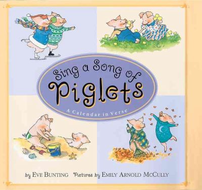Sing a song of piglets : a calendar in verse / by Eve Bunting ; pictures by Emily Arnold McCully.