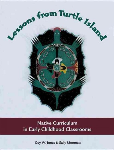 Lessons from Turtle Island : Native curriculum in early childhood classrooms / Guy W. Jones and Sally Moomaw.