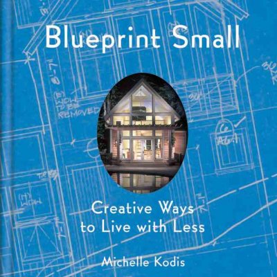 Blueprint small : creative ways to live with less / Michelle Kodis.