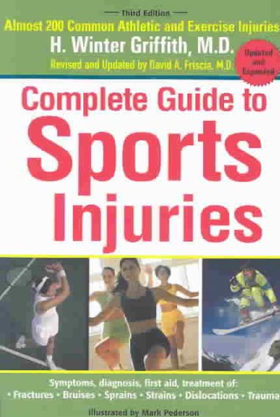 Complete guide to sports injuries : how to treat-- fractures, bruises, sprains, strains, dislocations, head injuries / by H. Winter Griffith ; illustrations by Mark Pederson.