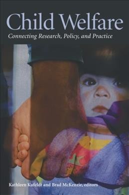 Child welfare : connecting research, policy and practice / edited by Kathleen Kufeldt and Brad McKenzie.