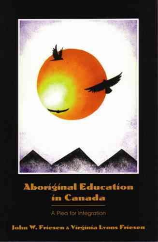 Aboriginal education in Canada : a plea for integration / John W. Friesen, Virginia Lyons Friesen.