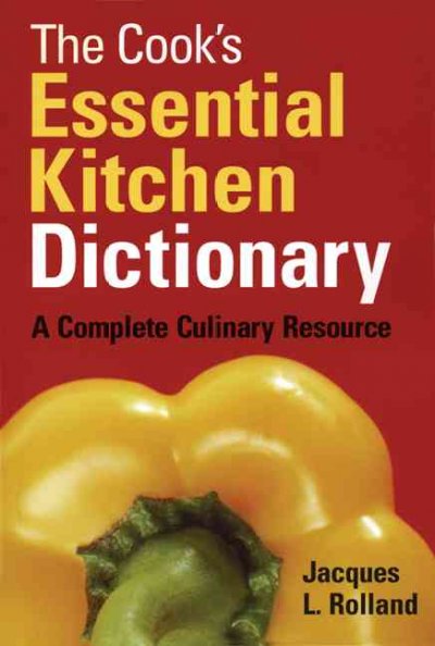 The cook's essential kitchen dictionary : a complete culinary resource / Jacques Rolland.