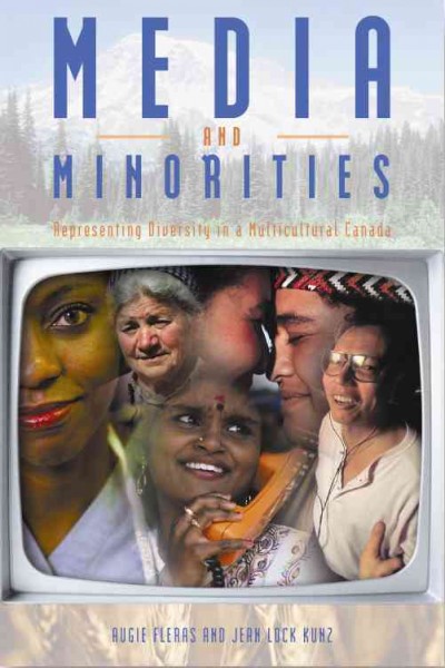 Media and minorities : representing diversity in a multicultural Canada / Augie Fleras, Jean Lock Kunz.