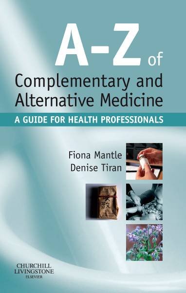 A-Z of complementary and alternative medicine : a guide for health professionals / written by Fiona Mantle, Denise Tiran.