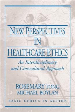 New perspectives in health care ethics : an interdisciplinary and crosscultural approach / Rosemarie Tong.