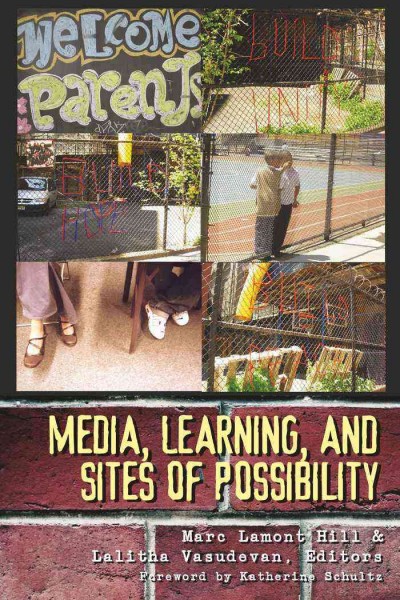 Media, learning, and sites of possibility / edited by Marc Lamont Hill & Lalitha Vasudevan ; foreword by Katherine Schultz.