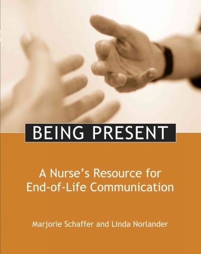 Being present : a nurse's resource for end-of-life communication / by Marjorie Schaffer and Linda Norlander.
